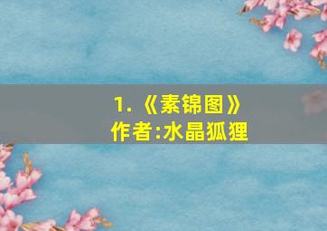 1. 《素锦图》 作者:水晶狐狸